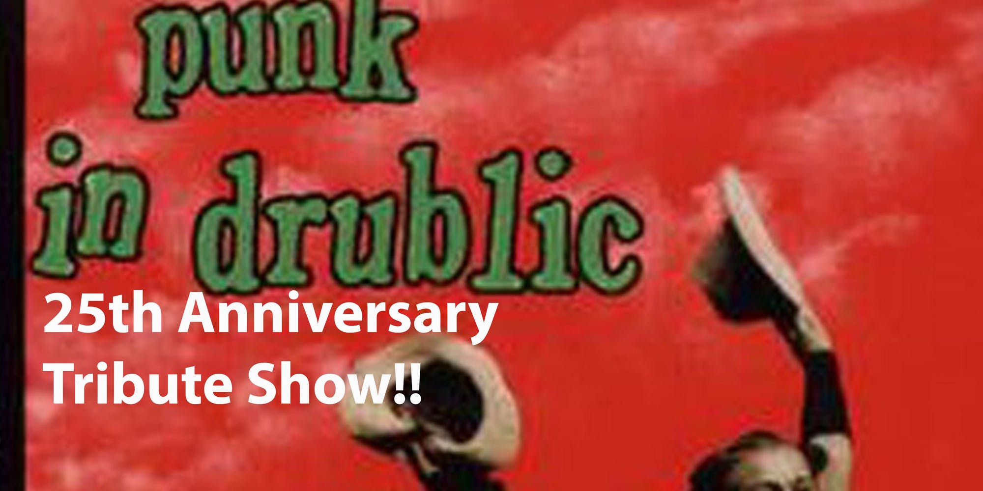 A poster for Punk in Drublic 25th Anniversary Tribute Show. The image is mostly text on a red background. A person waving two hats in the air is cropped out in the bottom.